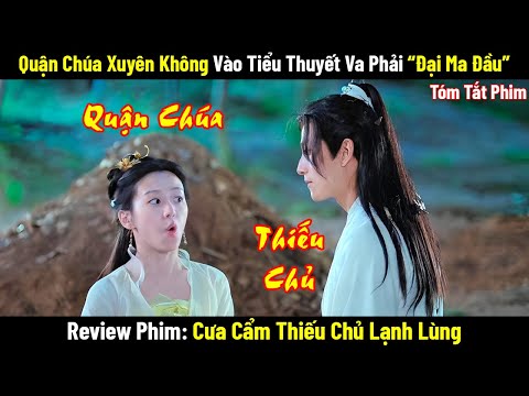 Review Phim: Quận Chúa Xuyên Không Va Phải Thiếu Chủ Lạnh Lùng || Phim Cổ Trang Trung Quốc