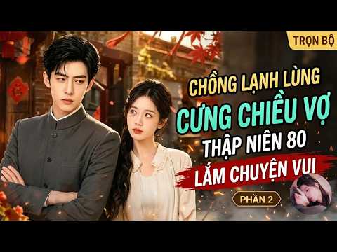 Phần 2: Nữ bác sĩ thiên tài thập niên 80 làm giàu trên đảo khiến anh chồng lạnh lùng cuồng vợ