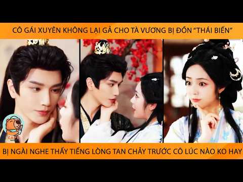 Cô Gái Xuyên Ko Gả Cho Tà Vương "Thái Biến" Bị Ngài Nghe Thấy TiếngLòng TanChảy Trc Cô Lúc Nào K Hay