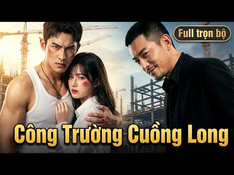 Công Trường Cuồng Long full trọn bộ