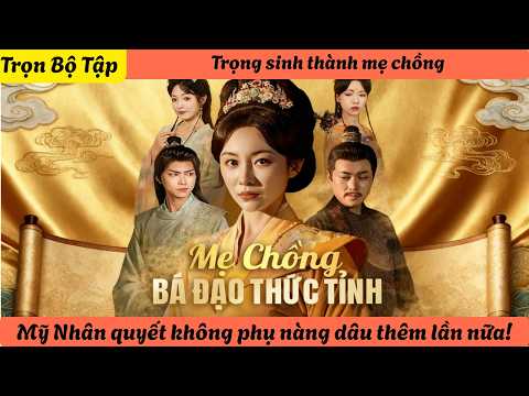 【Trọn Bộ Tập】Trọng sinh thành mẹ chồng, Mỹ Nhân quyết không phụ nàng dâu thêm lần nữa!