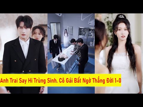 Anh Trai Say Hi Trùng Sinh. Cô Gái Bất Ngờ Thắng Đời 1-0