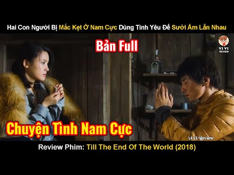 Hai Người Bị Kẹt Ở Nam Cực Dùng Tình Yêu Để Sưởi Ấm Lẫn Nhau| Review Phim: Till The End Of The World