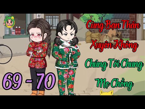 TẬP 69 - 70 - Cùng Bạn Thân Xuyên Không Chúng Tôi Chung Mẹ Chồng | Bơ Review