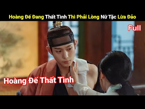 Review Phim: Hoàng Đế Đang Thất Tình Lại Phải Lòng Nữ Tặc Lừa Đảo  | Full | Người Soạn Phim