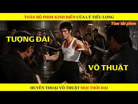 Toàn Bộ Phim Kinh Điển Của Lý Tiểu Long Huyền Thoại Võ Thuật Mọi Thời Đại