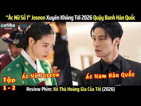 [Review Phim] Kẻ Thù Hoàng Gia Của Tôi - Tập 1-2 - Ác Nữ Số 1 Joseon Xuyên Không Đến Hiện Đại 2026