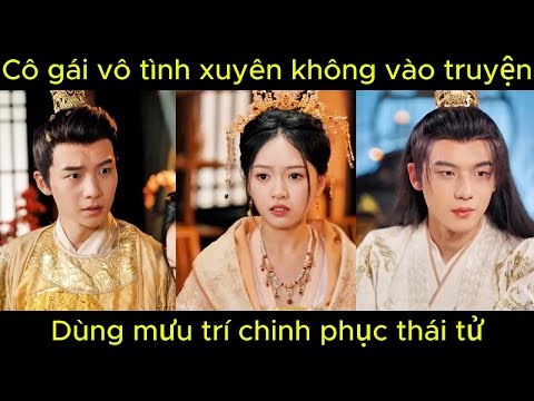 Cô gái vô tình xuyên không vào truyện, dùng mưu trí chinh phục thái tử | Phim hay