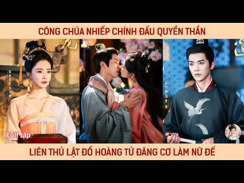 Công chúa nhiếp chính đấu quyền thần liên thủ lật đổ hoàng tử đăng cơ làm nữ đế