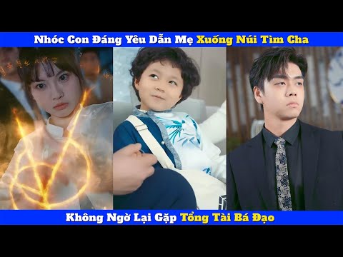Nhóc Con Đáng Yêu Dẫn Mẹ Xuống Núi Tìm Cha, Không Ngờ Lại Gặp Tổng Tài Bá Đạo