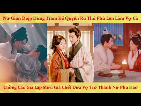 Nữ gián điệp quyến rũ thủ phủ lên làm vợ cả, Chồng cáo già lập mưu giả chết đưa vợ thành nữ phú hào