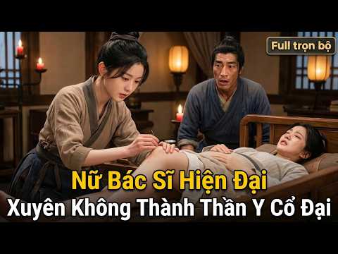 Nữ Bác Sĩ Hiện Đại Xuyên Không Thành Thần Y Cổ Đại full bộ | Vừa xuyên không nàng phải cứu đại tẩu