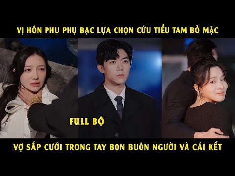 Vị hôn phu phụ bạc lựa chọn cứu tiểu tam bỏ mặc vợ sắp cưới trong tay bọn buôn người và cái kết