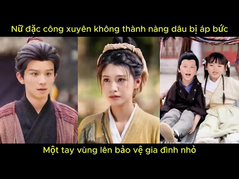 Nữ đặc công xuyên không thành nàng dâu bị áp bức, một tay vùng lên bảo vệ gia đình nhỏ.