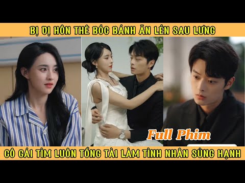 Bị Vị Hôn Thê Bóc Bánh Ăn Liền Sau Lưng - Cô Gái Tìm Luôn Tổng Tài Làm Tình Nhân Sủng Hạnh
