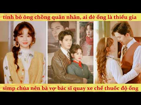 🔥Cô gái thôn quê lên biên cương đòi ly hôn, nào ngờ trúng ngay chồng đại lão ngậm thìa vàng