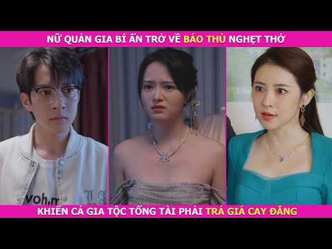 Nữ Quản Gia Bí Ẩn Trở Về Báo Thù Nghẹt Thở, Khiến Cả Gia Tộc Tổng Tài Phải Trả Giá Cay Đắng