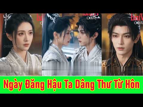 Ngày Đăng Hậu, Ta Dâng Thư Từ Hôn -  Full Trọn Bộ