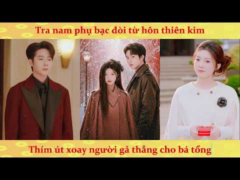 🔥🔥🔥Thiên Kim bị từ hôn chớp nhoáng cưới chú út của tra nam
