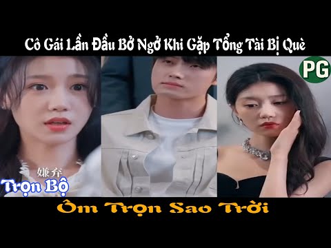 [REVIEW PHIM] Ôm Trọn Sao Trời Trọn Bộ | Cô Gái Lần Đầu Bở Ngở Khi Gặp Tổng Tài Bị Què