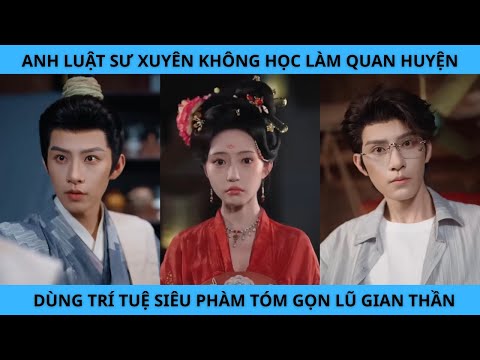 ANH LUẬT SƯ XUYÊN KHÔNG HỌC LÀM QUAN HUYỆN DÙNG TRÍ TUỆ SIÊU PHÀM TÓM GỌN LŨ GIAN THẦN.