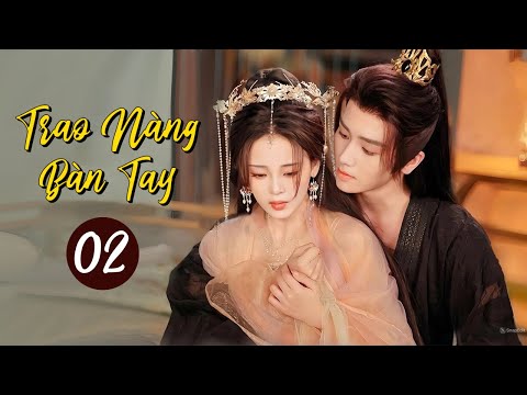 TRAO NÀNG BÀN TAY - Tập 02 | Phim Ngôn Tình Cổ Trang Lãng Mạn Siêu Hot 2024 | SENTV VietNam