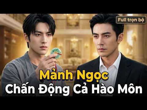 Mảnh Ngọc Chấn Động Cả Hào Môn full trọn bộ | Một Miếng Ngọc Bội Hé Lộ Thân Phận, Thiếu Gia Hào Môn