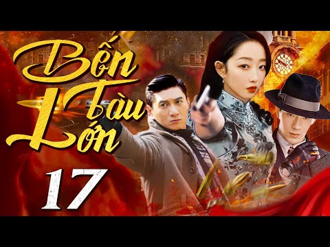Bến Tàu Lớn - Tập 17 (Thuyết minh) Phim bộ Hành Động Trung Quốc Hay 2024 I Ngô Kỳ Long