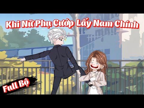 Full Bộ | Khi Nữ Phụ Cướp Lấy Nam Chính | Phim Hay Có Kết | Gà Review