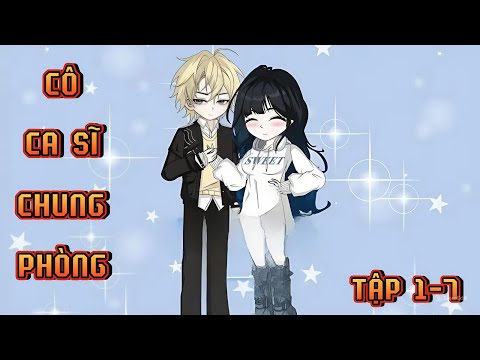 TẬP 1-7 | CÔ CA SĨ CHUNG PHÒNG