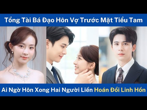 Tổng Tài Bá Đạo Hôn Vợ Trước Mặt Tiểu Tam, Ai Ngờ Hôn Xong Hai Người Liền Hoán Đổi Linh Hồn