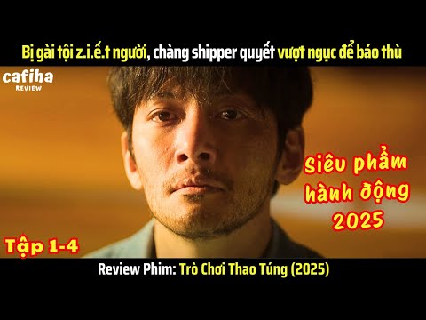 [Review Phim] Trò Chơi Thao Túng (2025) Tập 1-4 Bị gài tội, Chàng shipper quyết vượt ngục để báo thù