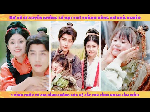 Nữ võ sĩ xuyên không năm đói kém thành vợ nhà nông: 1 mình xử lý nhà chồng để bảo vệ các con