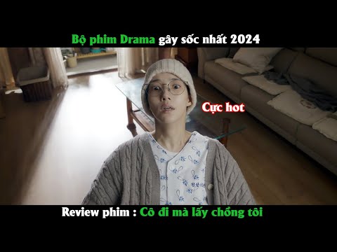 Bộ phim Drama gây sốc nhất 2024 - Review phim Cô đi mà lấy chồng tôi