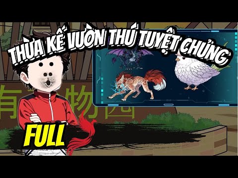 Full 1- 10 | THỪA KẾ VƯỜN THÚ TUYỆT CHỦNG - Bạch Tiên Sinh