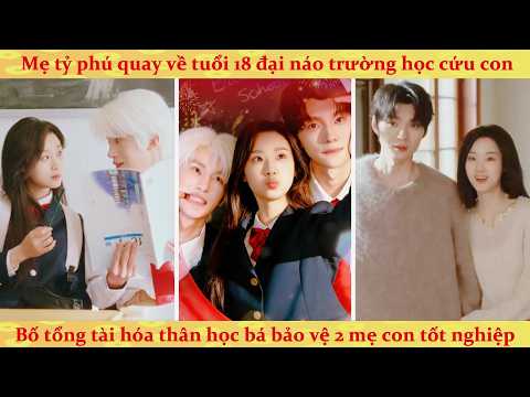 🔥🔥🔥Cả Nhà Ba Người Cùng Một Lớp: Nữ tỷ phú và ba tổng tài cùng chuyển sinh về 18 tuổi