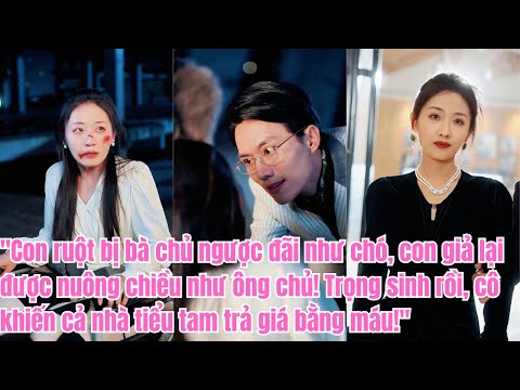 Con ruột khổ, con giả hưởng! Trọng sinh, cô diệt cả nhà tiểu tam!