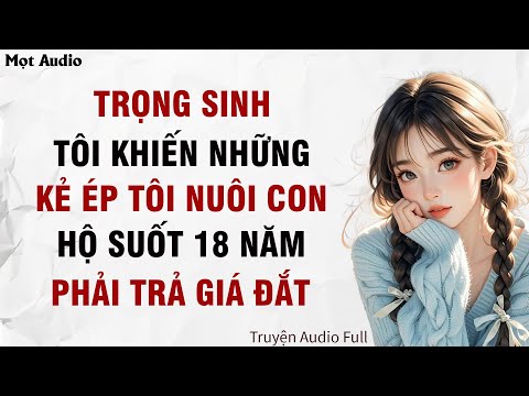 [ Full ]  Trọng Sinh, Tôi Khiến Những Kẻ Ép Tôi Nuôi Con Hộ Suốt 18 Năm Phải Trả Giá Đắt | Mọt Audio