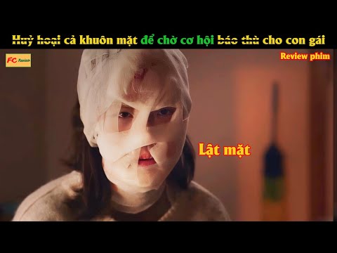 H.ủ.y h.oại cả khuôn mặt để chờ cơ hội b.á.o t.h.ù cho con gái - Review phim Hàn