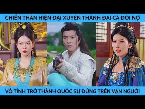 CHIẾN THẦN HIỆN ĐẠI XUYÊN KHÔNG THÀNH ĐẠI CA ĐÒI NỢ VÔ TÌNH TRỞ  THÀNH QUÔC SƯ ĐỨNG TRÊN VẠN NGƯỜI