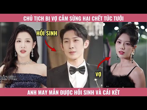 Chủ Tịch Bị Vợ Cắm Sừng Hại Chết Tức Tưởi, Anh May Mắn Được Hồi Sinh Và Cái Kết