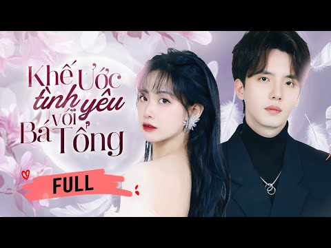 KHẾ ƯỚC TÌNH YÊU VỚI BÁ TỔNG - Full | Chuyện Tình Lãng Mạn Của Lọ Lem Và Tổng Tài Lạnh Lùng