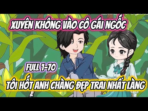 Xuyên Không Vào Cô Gái Ngốc Tôi Hốt Anh Chàng Đẹp Trai Nhất Làng Full 1-70