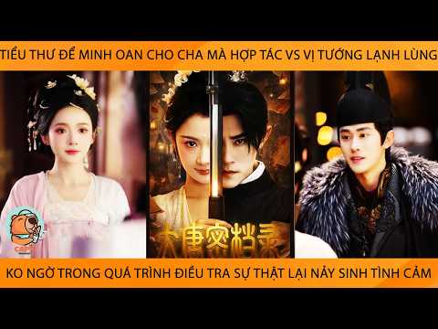 Tiểu Thư Minh Oan Cho Cha Mà Hợp Tác Vs Vị Tướng LạnhLùng K Ngờ Đi ĐiềuTra Sự Thật Lại Sinh Tình Cảm