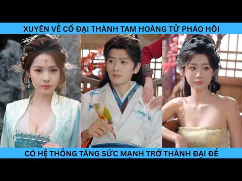 XUYÊN VỀ CỔ ĐẠI THÀNH TAM HOÀNG TỬ PHÁO HÔI CÓ HỆ THỐNG TĂNG SỨC MẠNH THÀNH ĐẠI ĐẾ