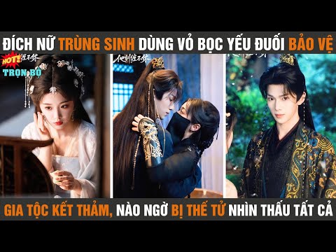 Đích nữ trùng sinh dùng vỏ bọc yếu đuối bảo vệ gia tộc kết thảm, nào ngờ bị thế tử nhìn thấu tất cả