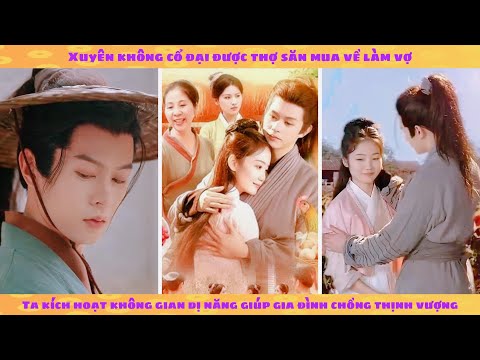 Xuyên không được thợ săn mua về làm vợ: ta kích hoạt không gian dị năng giúp nhà chồng thịnh vượng