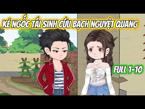 Kẻ Ngốc Tái Sinh Cứu Bạch Nguyệt Quang Full 1-10
