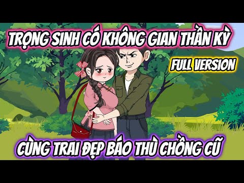 Trọng Sinh Có Không Gian Thần Kỳ Cùng Trai Đẹp Trả Thù Chồng Cũ Full Version