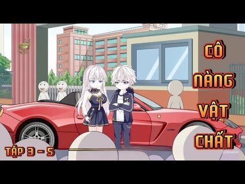 TẬP 3 - 5 I CÔ NÀNG VẬT CHẤT
